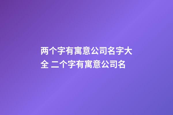 两个字有寓意公司名字大全 二个字有寓意公司名-第1张-公司起名-玄机派